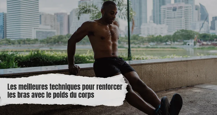 Les meilleures techniques pour renforcer les bras avec le poids du corps